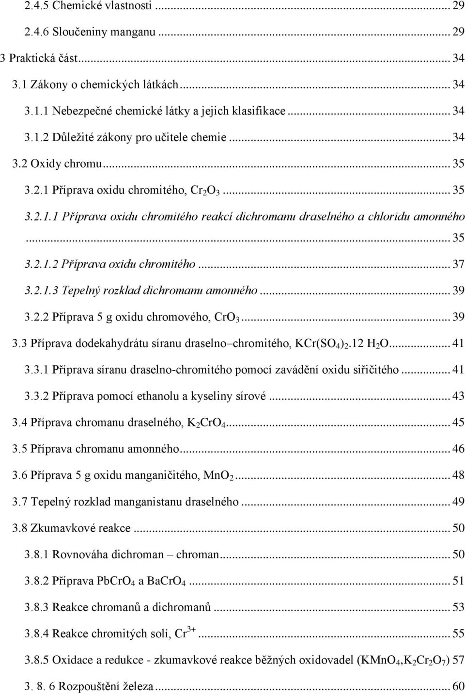 .. 37 3.2.1.3 Tepelný rozklad dichromanu amonného... 39 3.2.2 Příprava 5 g oxidu chromového, CrO 3... 39 3.3 Příprava dodekahydrátu síranu draselno chromitého, KCr(SO 4 ) 2.12 H 2 O... 41 3.3.1 Příprava síranu draselno-chromitého pomocí zavádění oxidu siřičitého.