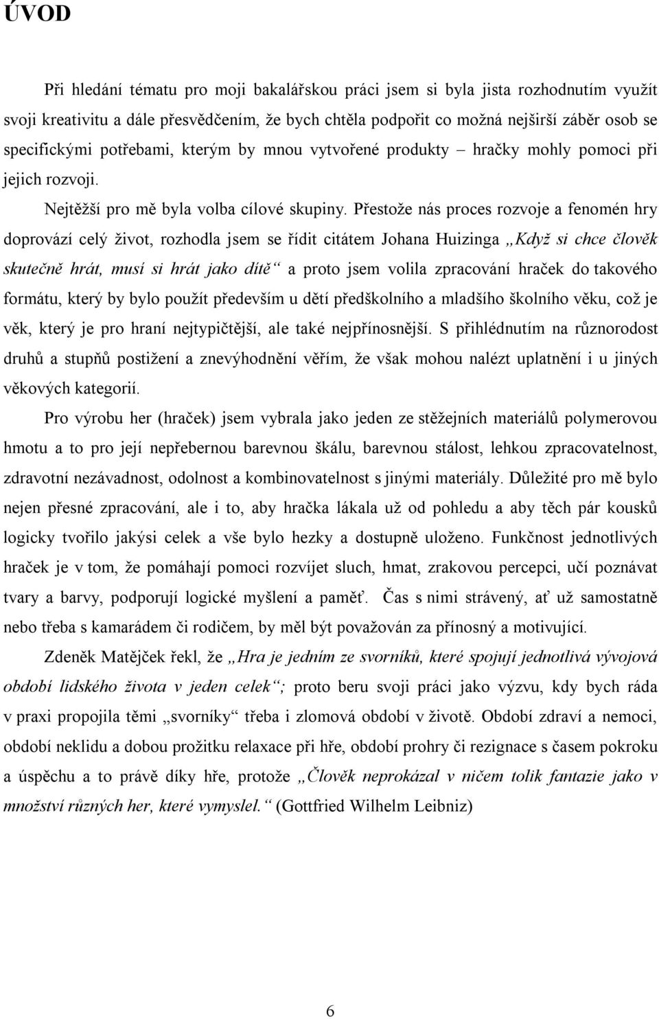 Přestože nás proces rozvoje a fenomén hry doprovází celý život, rozhodla jsem se řídit citátem Johana Huizinga Když si chce člověk skutečně hrát, musí si hrát jako dítě a proto jsem volila zpracování
