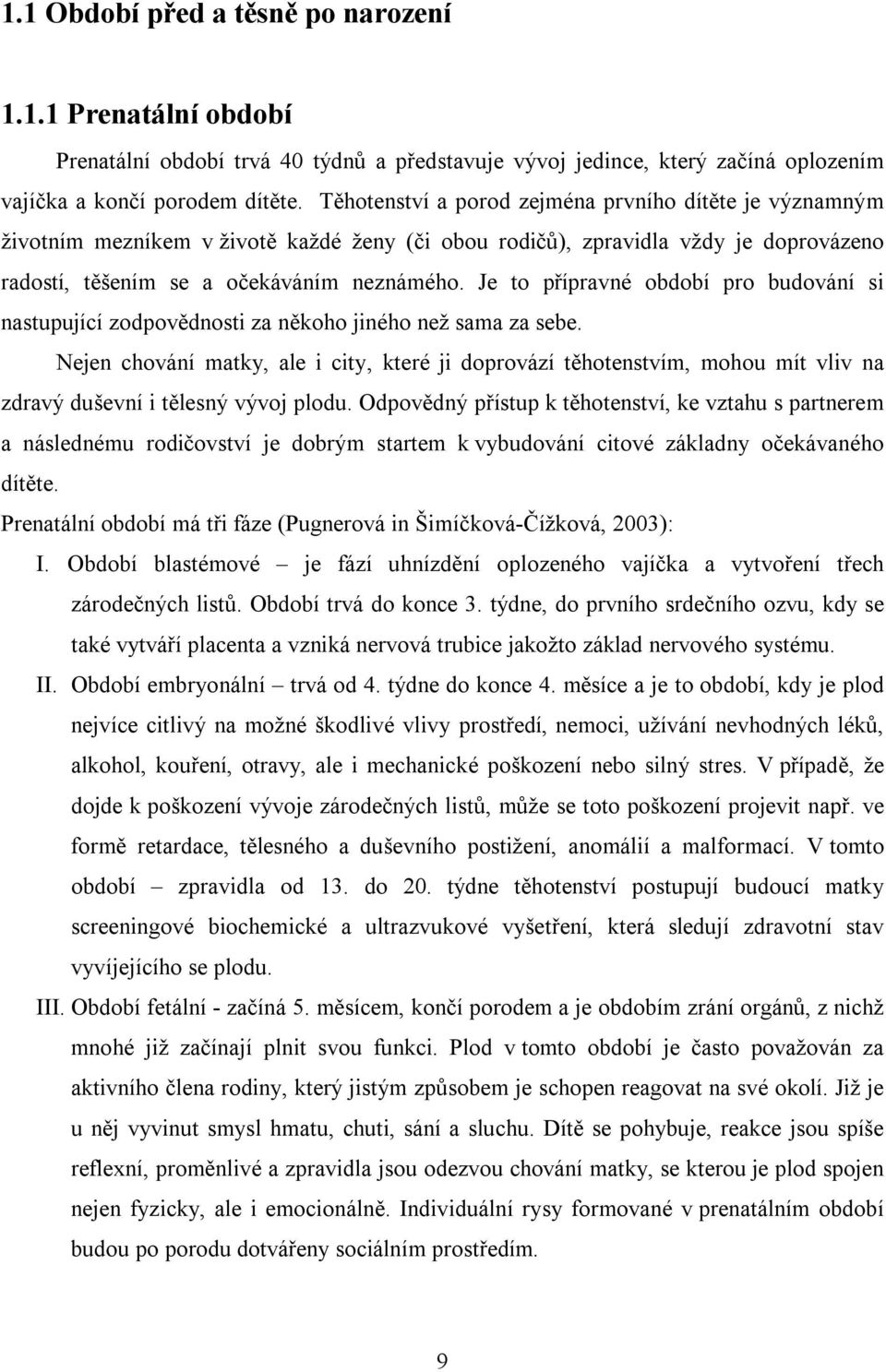 Je to přípravné období pro budování si nastupující zodpovědnosti za někoho jiného než sama za sebe.