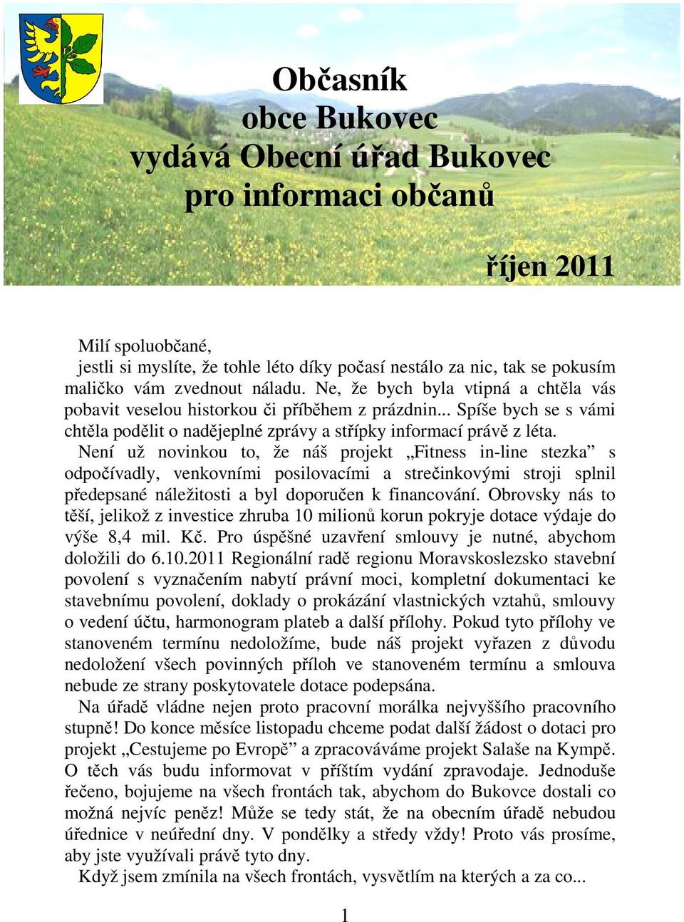Není už novinkou to, že náš projekt Fitness in-line stezka s odpočívadly, venkovními posilovacími a strečinkovými stroji splnil předepsané náležitosti a byl doporučen k financování.