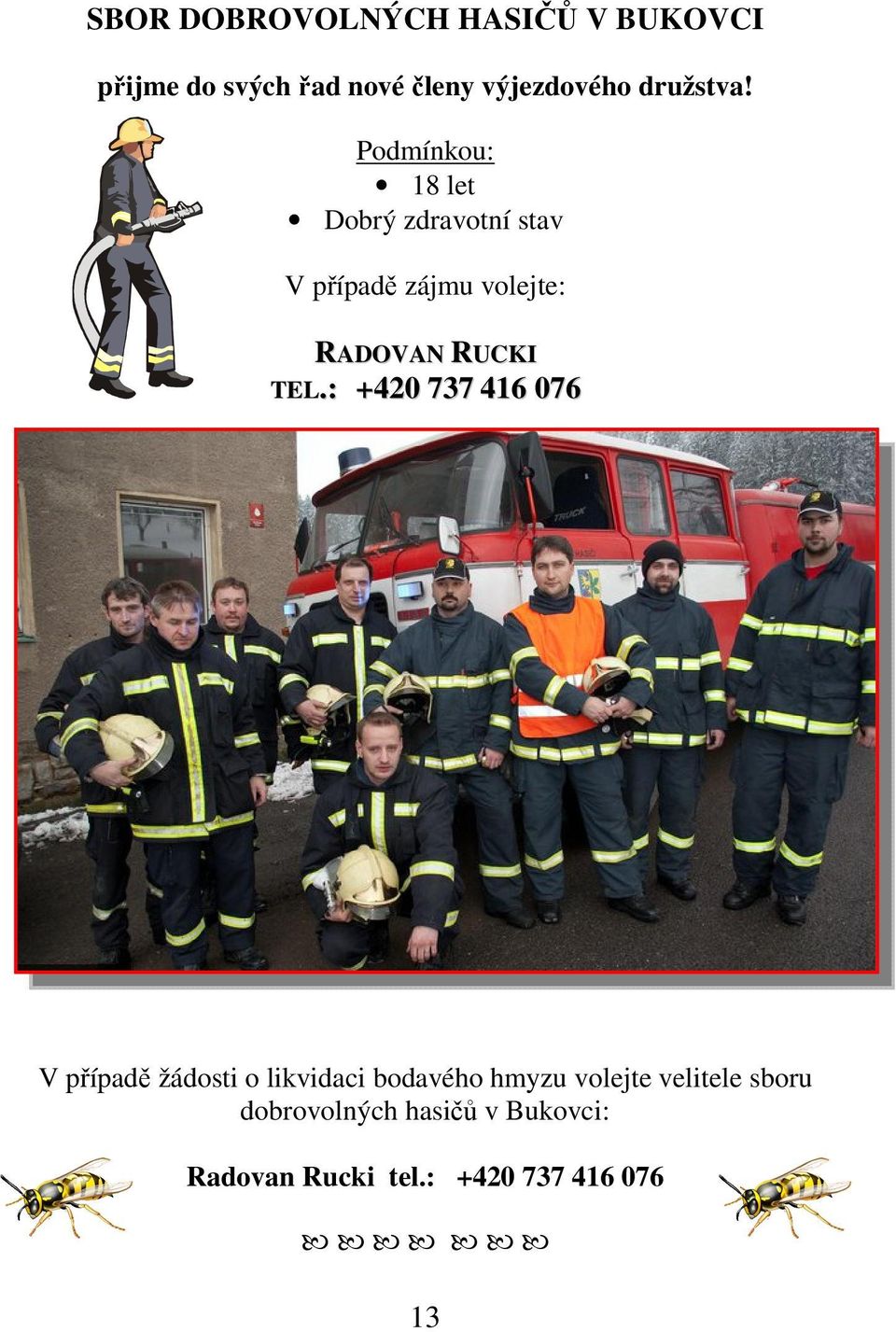 Podmínkou: 18 let Dobrý zdravotní stav V případě zájmu volejte: RADOVAN RUCKI TEL.