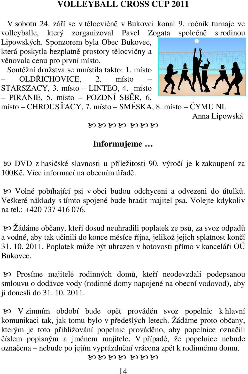 místo LINTEO, 4. místo PIRANIE, 5. místo POZDNÍ SBĚR, 6. místo CHROUSŤACY, 7. místo SMĚSKA, 8. místo ČYMU NI. Anna Lipowská Informujeme DVD z hasičské slavnosti u příležitosti 90.