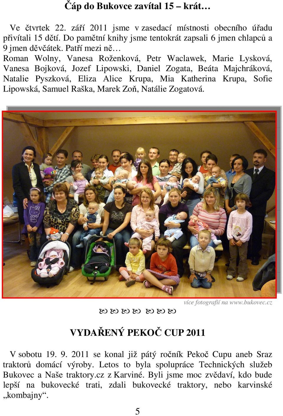 Krupa, Sofie Lipowská, Samuel Raška, Marek Zoň, Natálie Zogatová. více fotografií na www.bukovec.cz VYDAŘENÝ PEKOČ CUP 2011 V sobotu 19. 9.