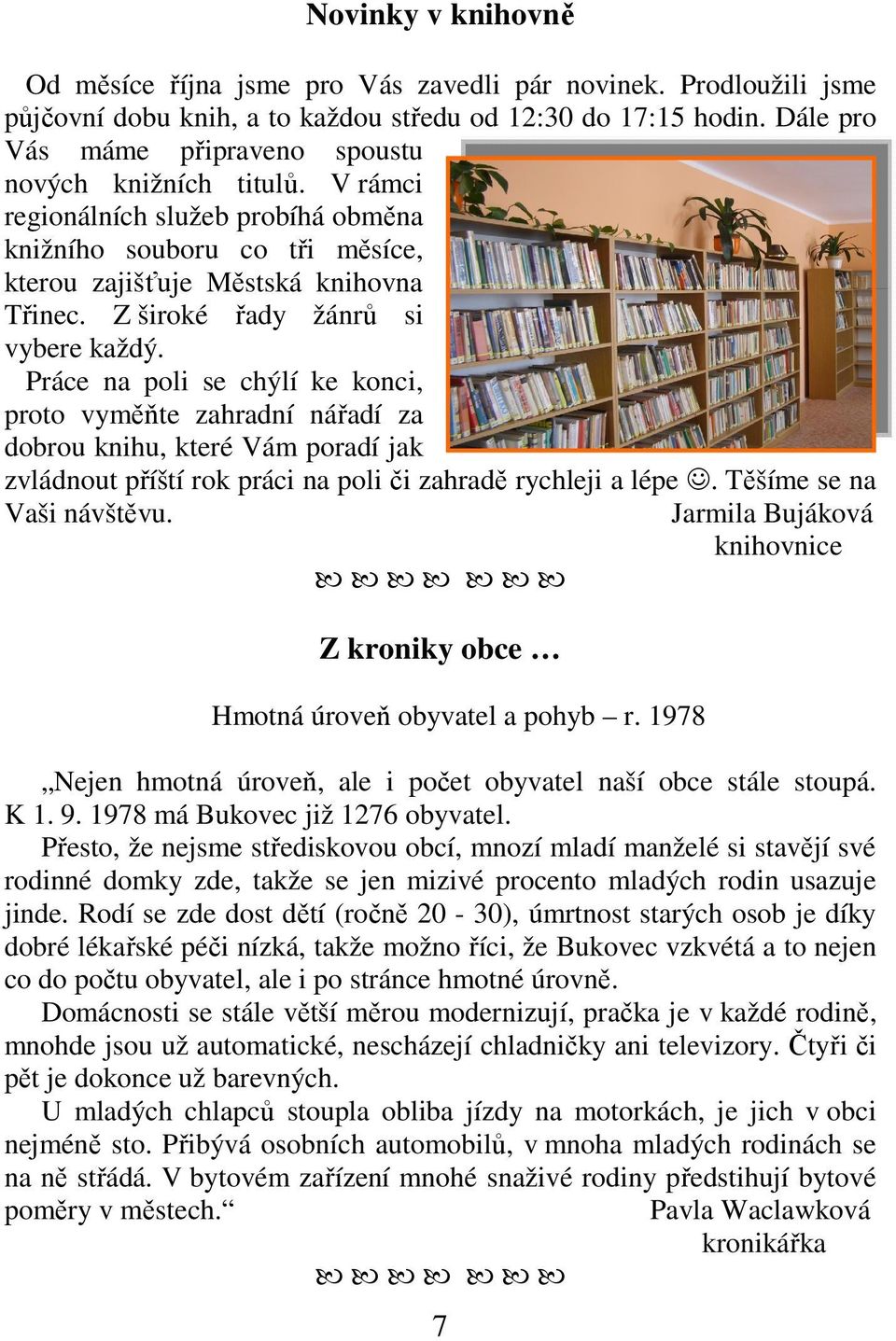 Z široké řady žánrů si vybere každý. Práce na poli se chýlí ke konci, proto vyměňte zahradní nářadí za dobrou knihu, které Vám poradí jak zvládnout příští rok práci na poli či zahradě rychleji a lépe.