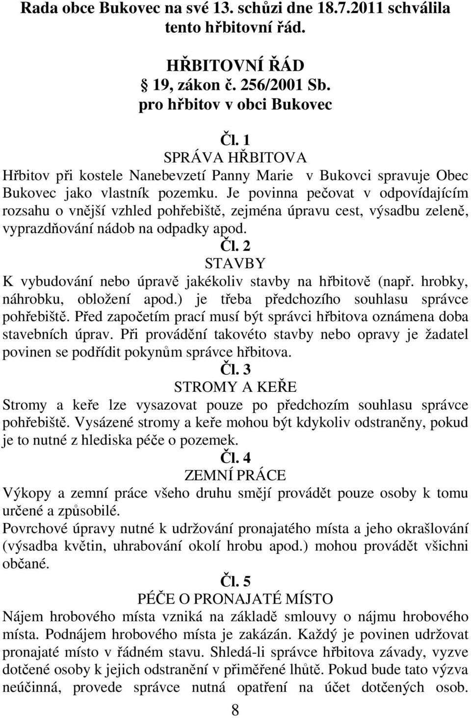 Je povinna pečovat v odpovídajícím rozsahu o vnější vzhled pohřebiště, zejména úpravu cest, výsadbu zeleně, vyprazdňování nádob na odpadky apod. Čl.