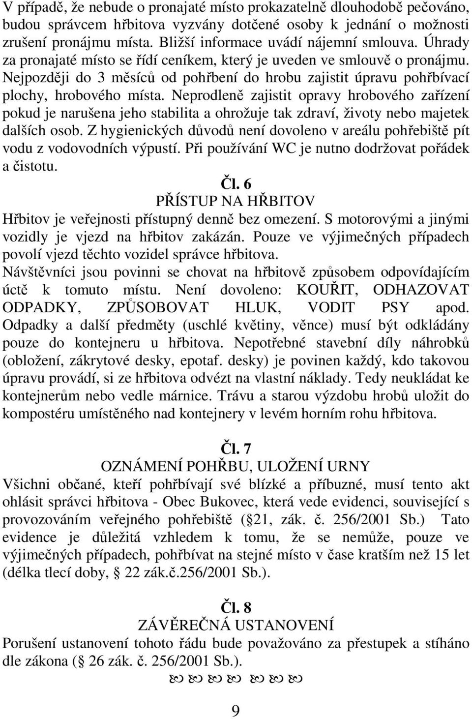 Nejpozději do 3 měsíců od pohřbení do hrobu zajistit úpravu pohřbívací plochy, hrobového místa.