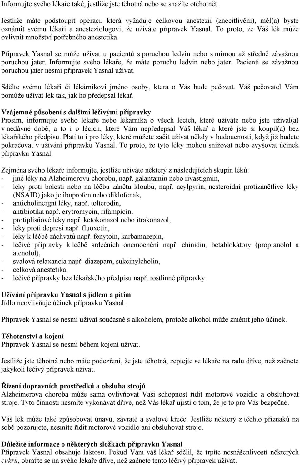 To proto, že Váš lék může ovlivnit množství potřebného anestetika. Přípravek Yasnal se může užívat u pacientů s poruchou ledvin nebo s mírnou až středně závažnou poruchou jater.