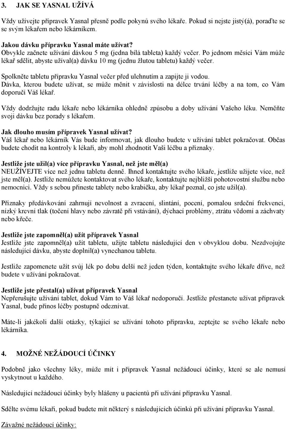 Spolkněte tabletu přípravku Yasnal večer před ulehnutím a zapijte ji vodou. Dávka, kterou budete užívat, se může měnit v závislosti na délce trvání léčby a na tom, co Vám doporučí Váš lékař.