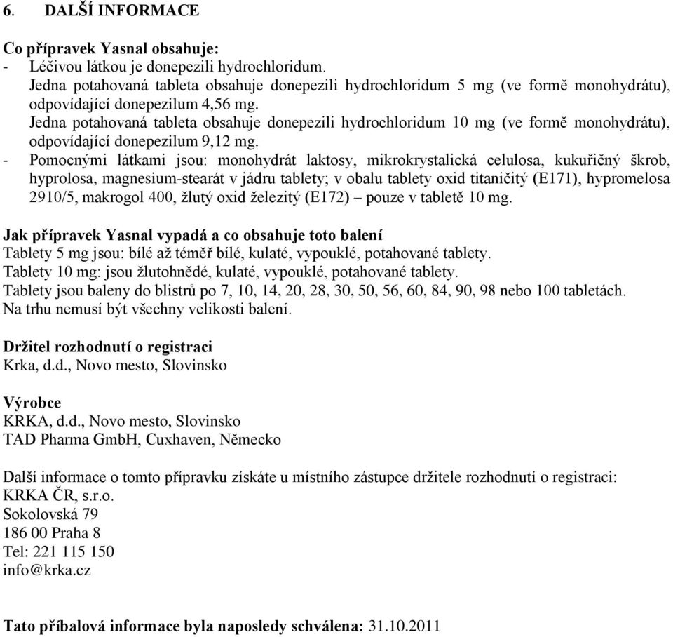 Jedna potahovaná tableta obsahuje donepezili hydrochloridum 10 mg (ve formě monohydrátu), odpovídající donepezilum 9,12 mg.