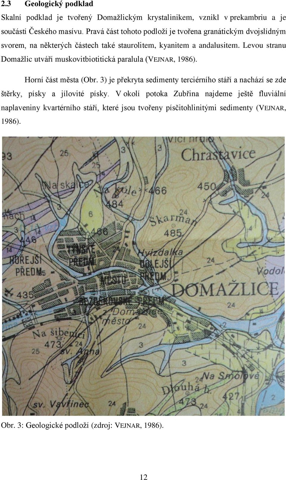 Levou stranu Domažlic utváří muskovitbiotitická paralula (VEJNAR, 1986). Horní část města (Obr.