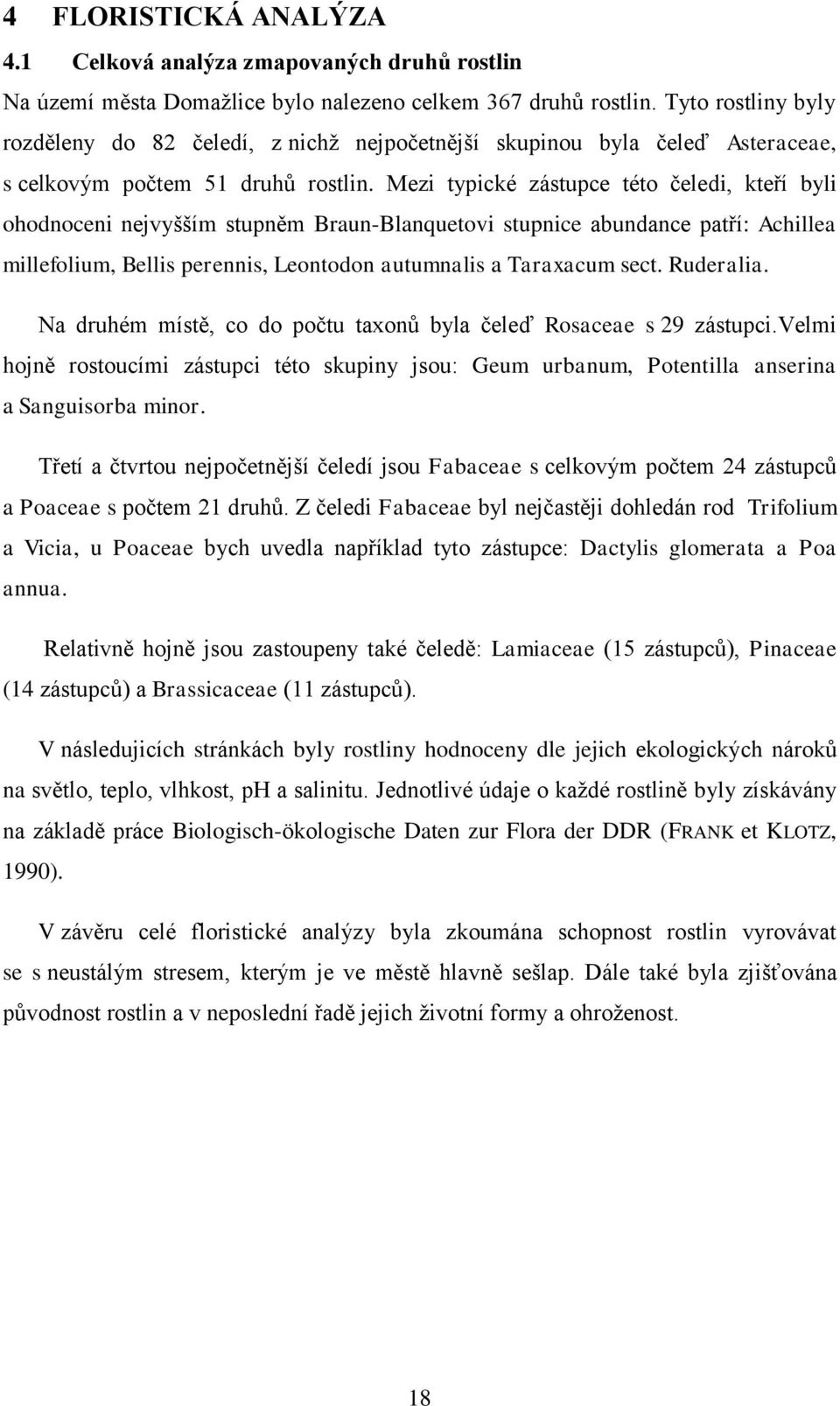 Mezi typické zástupce této čeledi, kteří byli ohodnoceni nejvyšším stupněm Braun-Blanquetovi stupnice abundance patří: Achillea millefolium, Bellis perennis, Leontodon autumnalis a Taraxacum sect.