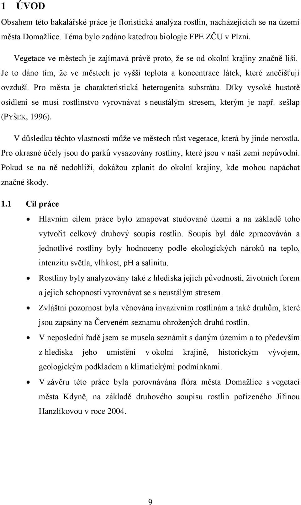 Pro města je charakteristická heterogenita substrátu. Díky vysoké hustotě osídlení se musí rostlinstvo vyrovnávat s neustálým stresem, kterým je např. sešlap (PYŠEK, 1996).