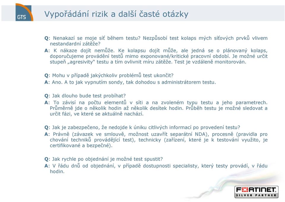 Test je vzdáleně monitorován. Q: Mohu v případě jakýchkoliv problémů test ukončit? A: Ano. A to jak vypnutím sondy, tak dohodou s administrátorem testu. Q: Jak dlouho bude test probíhat?