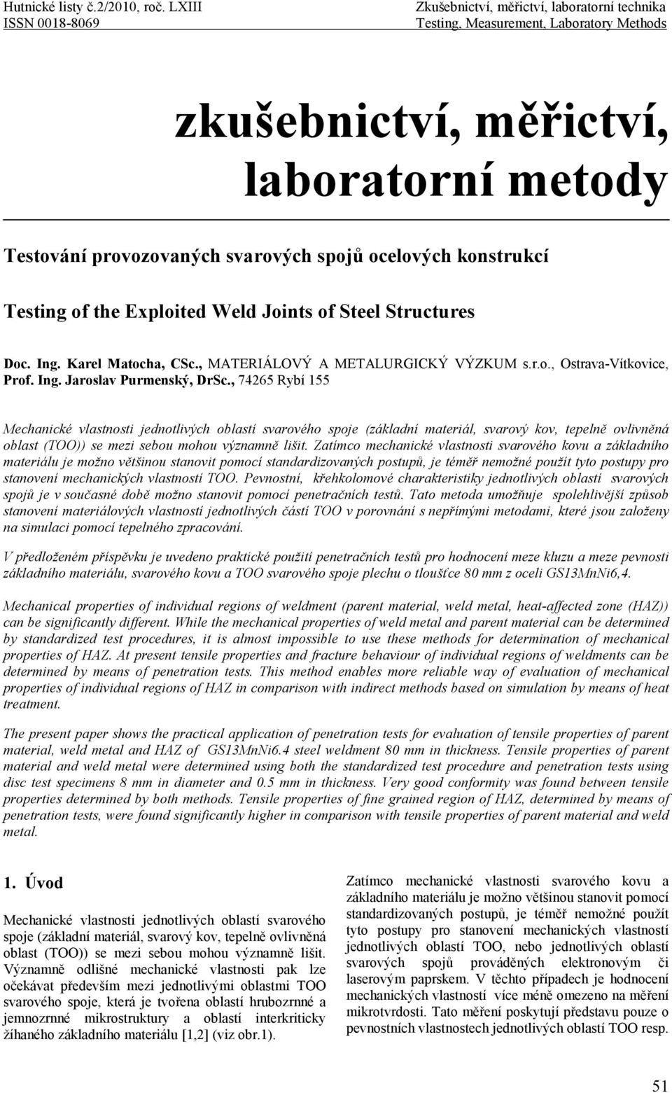 , 74265 Rybí 155 Mechanické vlastnosti jednotlivých oblastí svarového spoje (základní materiál, svarový kov, tepelně ovlivněná oblast (TOO)) se mezi sebou mohou významně lišit.