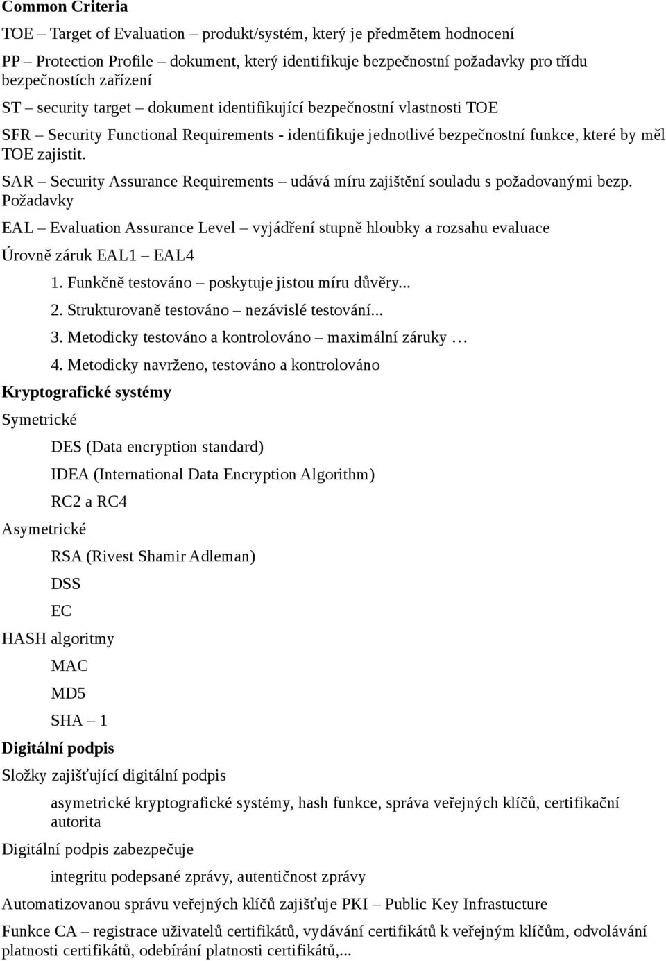 SAR Security Assurance Requirements udává míru zajištění souladu s požadovanými bezp. Požadavky EAL Evaluation Assurance Level vyjádření stupně hloubky a rozsahu evaluace Úrovně záruk EAL1 EAL4 1.