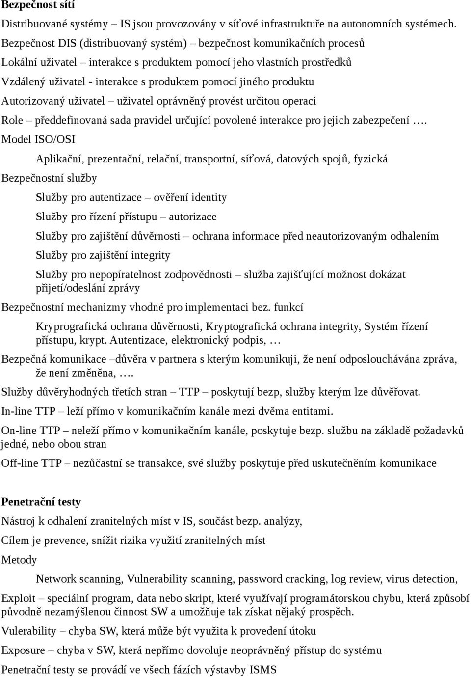 produktu Autorizovaný uživatel uživatel oprávněný provést určitou operaci Role předdefinovaná sada pravidel určující povolené interakce pro jejich zabezpečení.