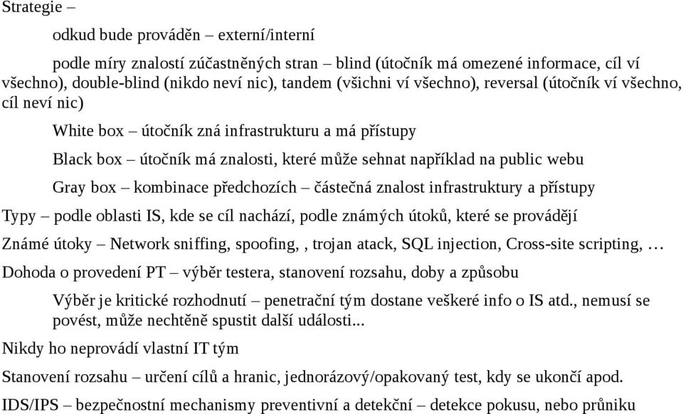 částečná znalost infrastruktury a přístupy Typy podle oblasti IS, kde se cíl nachází, podle známých útoků, které se provádějí Známé útoky Network sniffing, spoofing,, trojan atack, SQL injection,