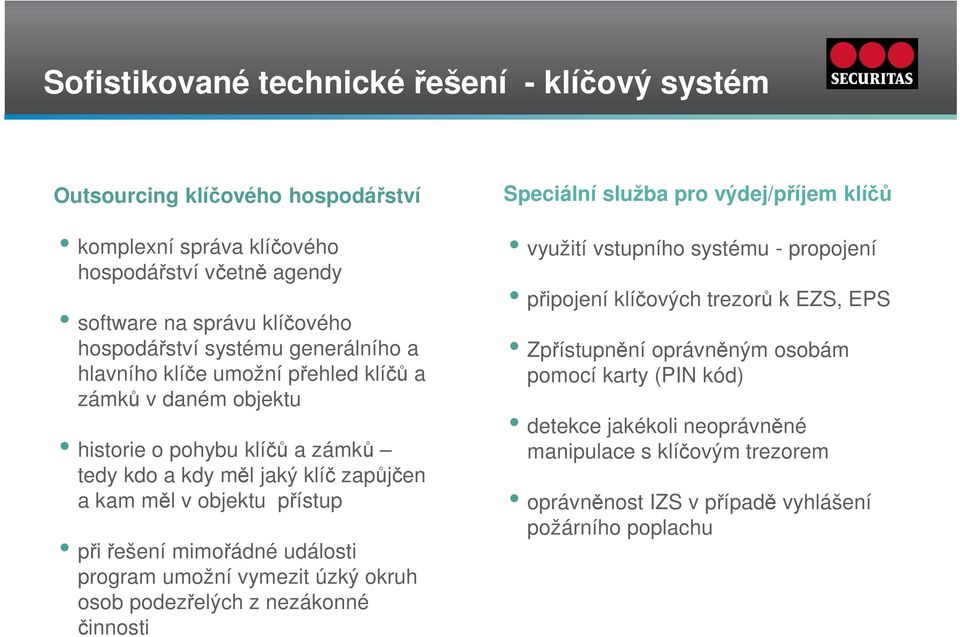 mimořádné události program umožní vymezit úzký okruh osob podezřelých z nezákonné činnosti Speciální služba pro výdej/příjem klíčů využití vstupního systému - propojení připojení