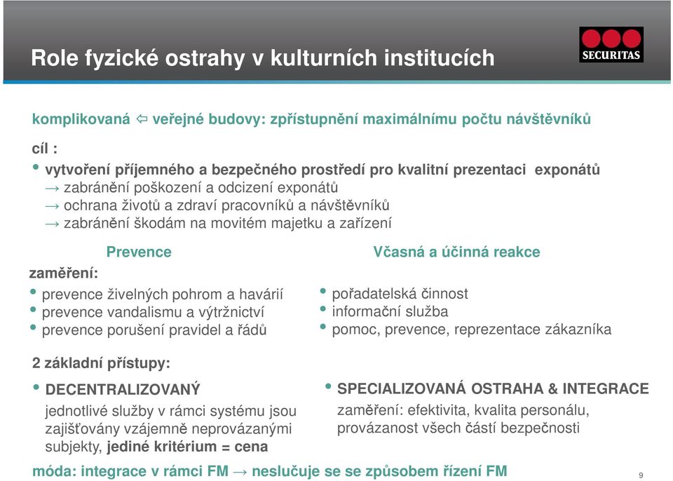 prevence vandalismu a výtržnictví prevence porušení pravidel a řádů 2 základní přístupy: DECENTRALIZOVANÝ jednotlivé služby v rámci systému jsou zajišťovány vzájemně neprovázanými subjekty, jediné