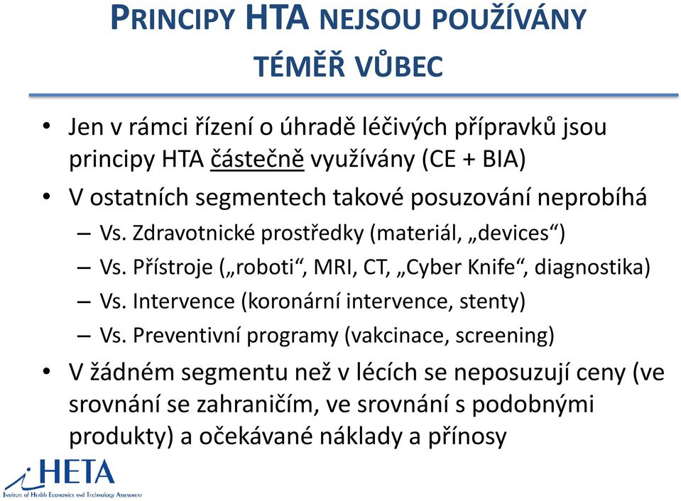 Přístroje ( roboti, MRI, CT, Cyber Knife, diagnostika) Vs. Intervence (koronární intervence, stenty) Vs.