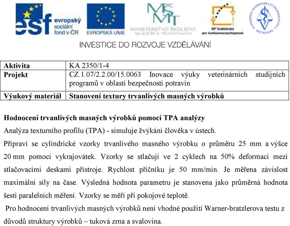 Vzorky se stlačují ve 2 cyklech na 50% deformaci mezi stlačovacími deskami přístroje. Rychlost příčníku je 50 mm/min. Je měřena závislost maximální síly na čase.