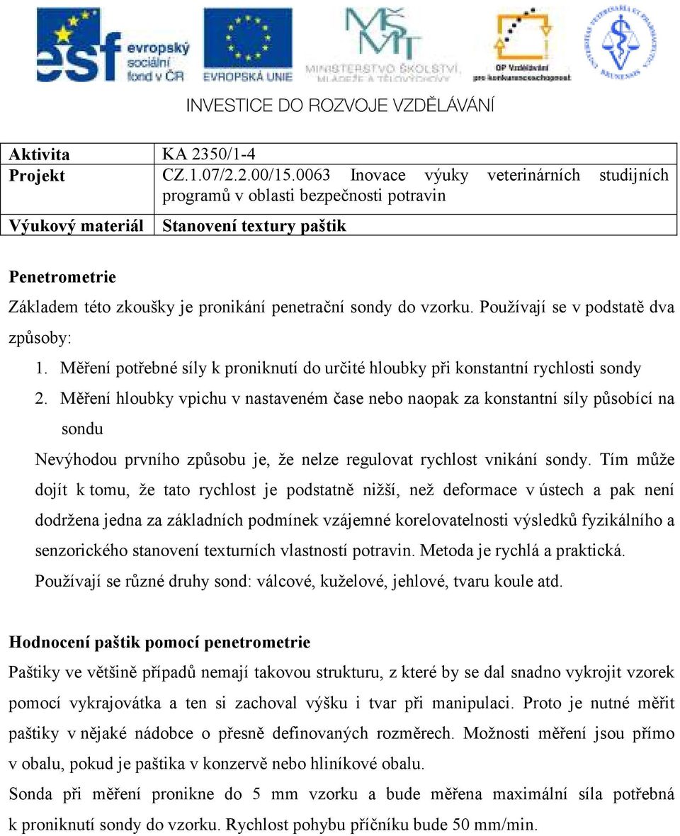 Měření hloubky vpichu v nastaveném čase nebo naopak za konstantní síly působící na sondu Nevýhodou prvního způsobu je, že nelze regulovat rychlost vnikání sondy.