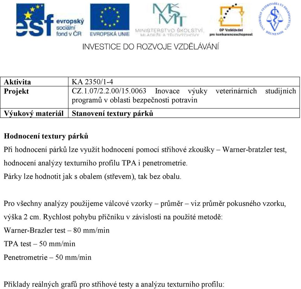 Pro všechny analýzy použijeme válcové vzorky průměr viz průměr pokusného vzorku, výška 2 cm.