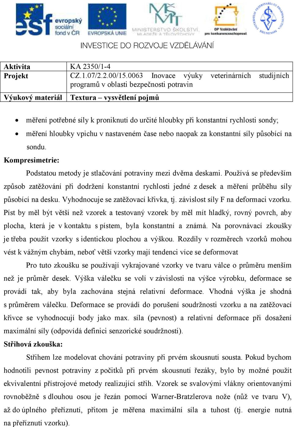 Používá se především způsob zatěžování při dodržení konstantní rychlosti jedné z desek a měření průběhu síly působící na desku. Vyhodnocuje se zatěžovací křivka, tj.