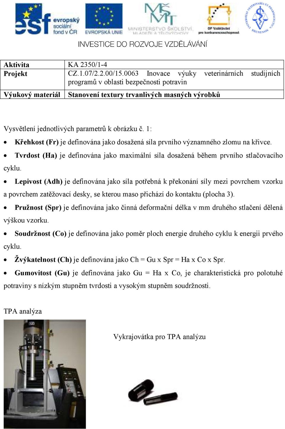 Lepivost (Adh) je definována jako síla potřebná k překonání síly mezi povrchem vzorku a povrchem zatěžovací desky, se kterou maso přichází do kontaktu (plocha 3).