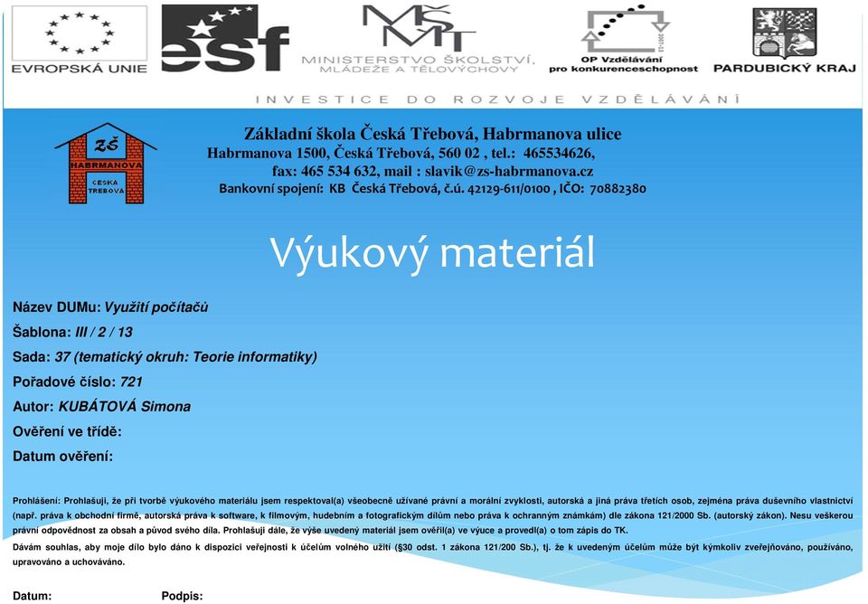 třídě: Datum ověření: Prohlášení: Prohlašuji, že při tvorbě výukového materiálu jsem respektoval(a) všeobecně užívané právní a morální zvyklosti, autorská a jiná práva třetích osob, zejména práva