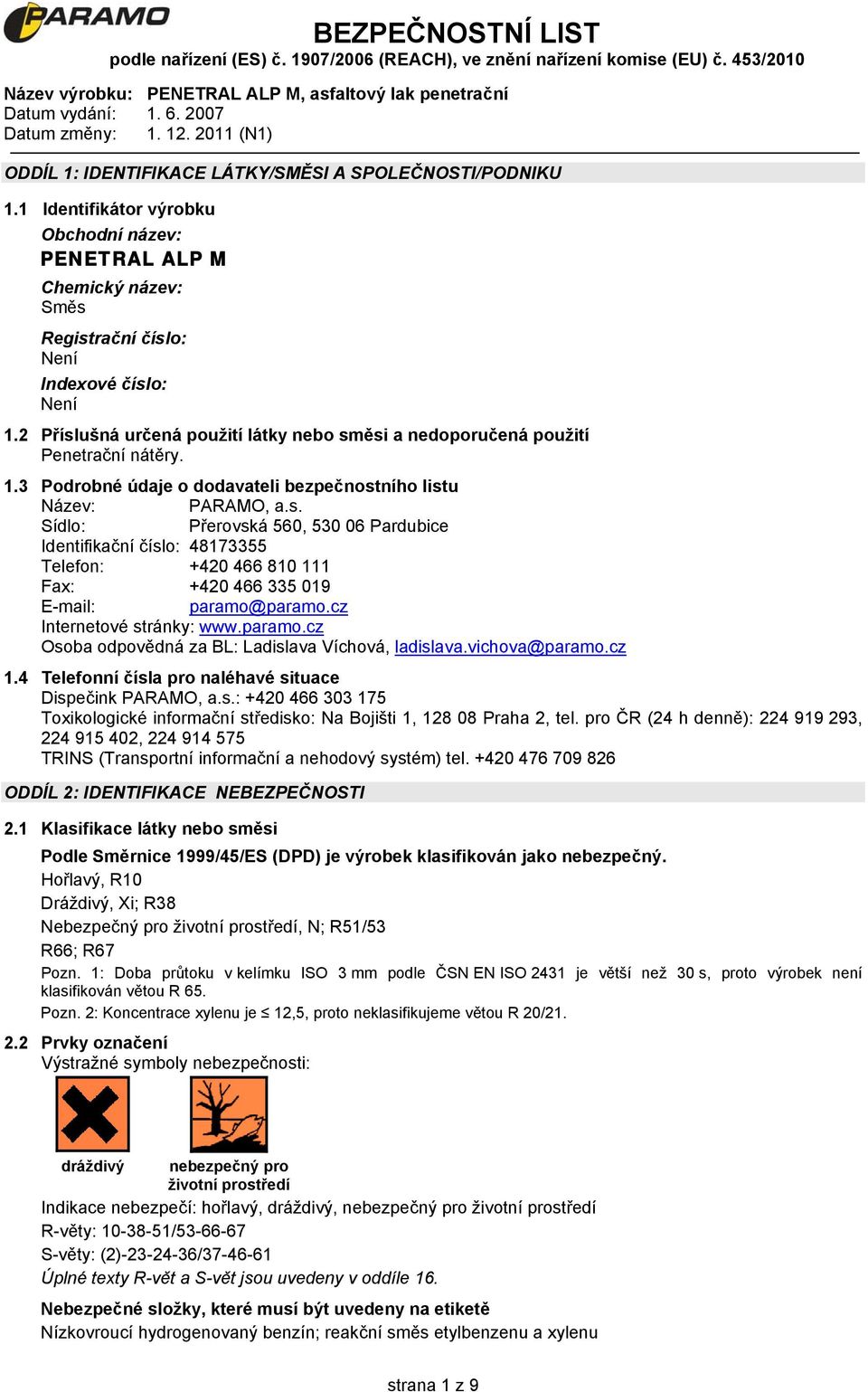 cz Internetové stránky: www.paramo.cz Osoba odpovědná za BL: Ladislava Víchová, ladislava.vichova@paramo.cz 1.4 Telefonní čísla pro naléhavé situace Dispečink PARAMO, a.s.: +420 466 303 175 Toxikologické informační středisko: Na Bojišti 1, 128 08 Praha 2, tel.