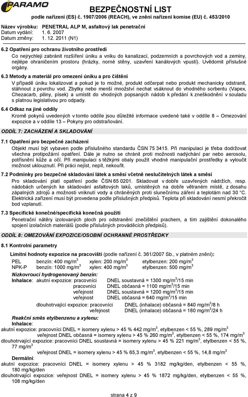 3 Metody a materiál pro omezení úniku a pro čištění V případě úniku lokalizovat a pokud je to možné, produkt odčerpat nebo produkt mechanicky odstranit, stáhnout z povrchu vod.