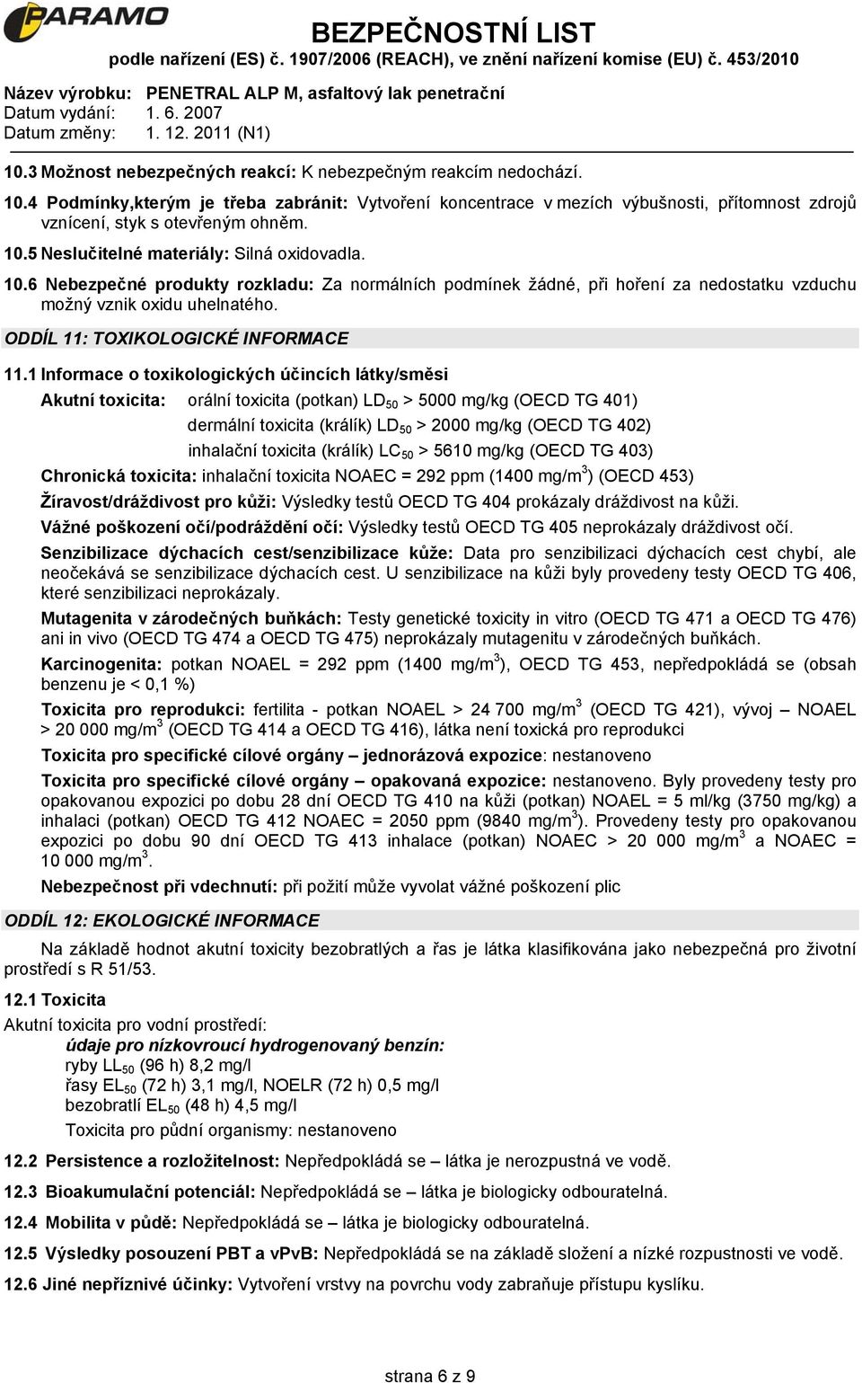 5 Neslučitelné materiály: Silná oxidovadla. 10.6 Nebezpečné produkty rozkladu: Za normálních podmínek žádné, při hoření za nedostatku vzduchu možný vznik oxidu uhelnatého.