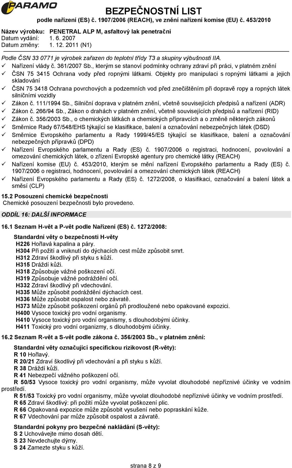 Objekty pro manipulaci s ropnými látkami a jejich skladování ČSN 75 3418 Ochrana povrchových a podzemních vod před znečištěním při dopravě ropy a ropných látek silničními vozidly Zákon č. 111/1994 Sb.