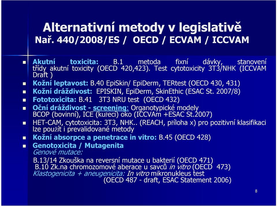41 3T3 NRU test (OECD 432) Oční dráždivost - screening: Organotypické modely BCOP (bovinní), ICE (kuřecí) oko (ICCVAm +ESAC St.2007) HET-CAM, cytotoxicita: 3T3, NHK.