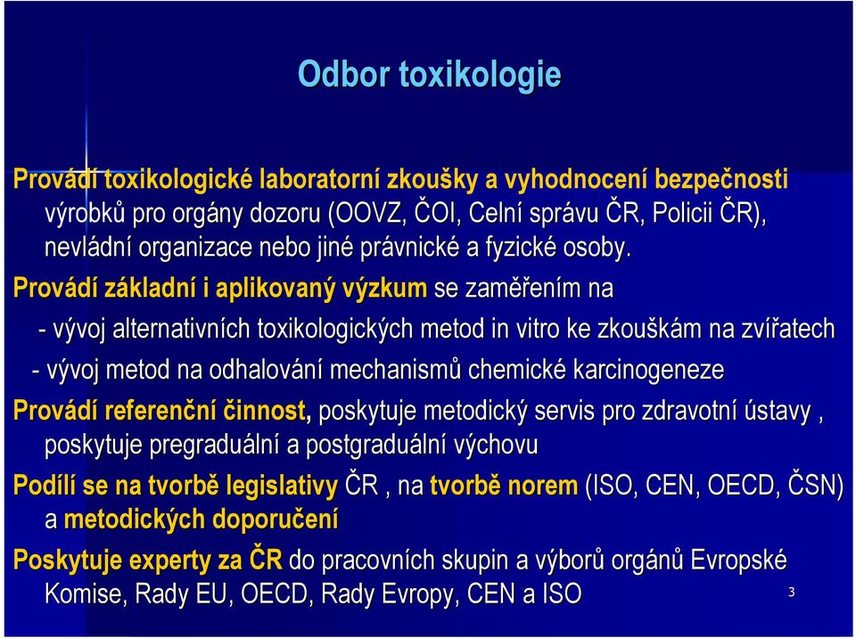 Provádí základní i aplikovaný výzkum se zaměřením na - vývoj alternativních toxikologických metod in vitro ke zkouškám na zvířatech - vývoj metod na odhalování mechanismů chemické