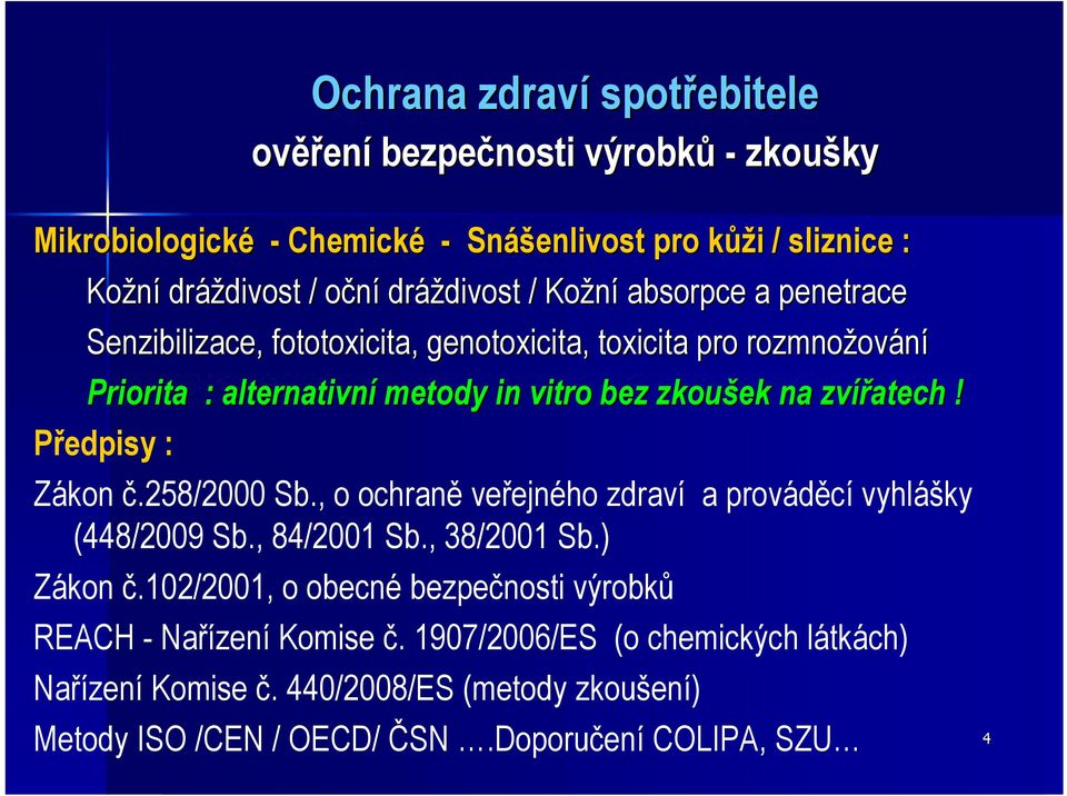 Předpisy : Zákon č.258/2000 Sb., o ochraně veřejného zdraví a prováděcí vyhlášky (448/2009 Sb., 84/2001 Sb., 38/2001 Sb.) Zákon č.