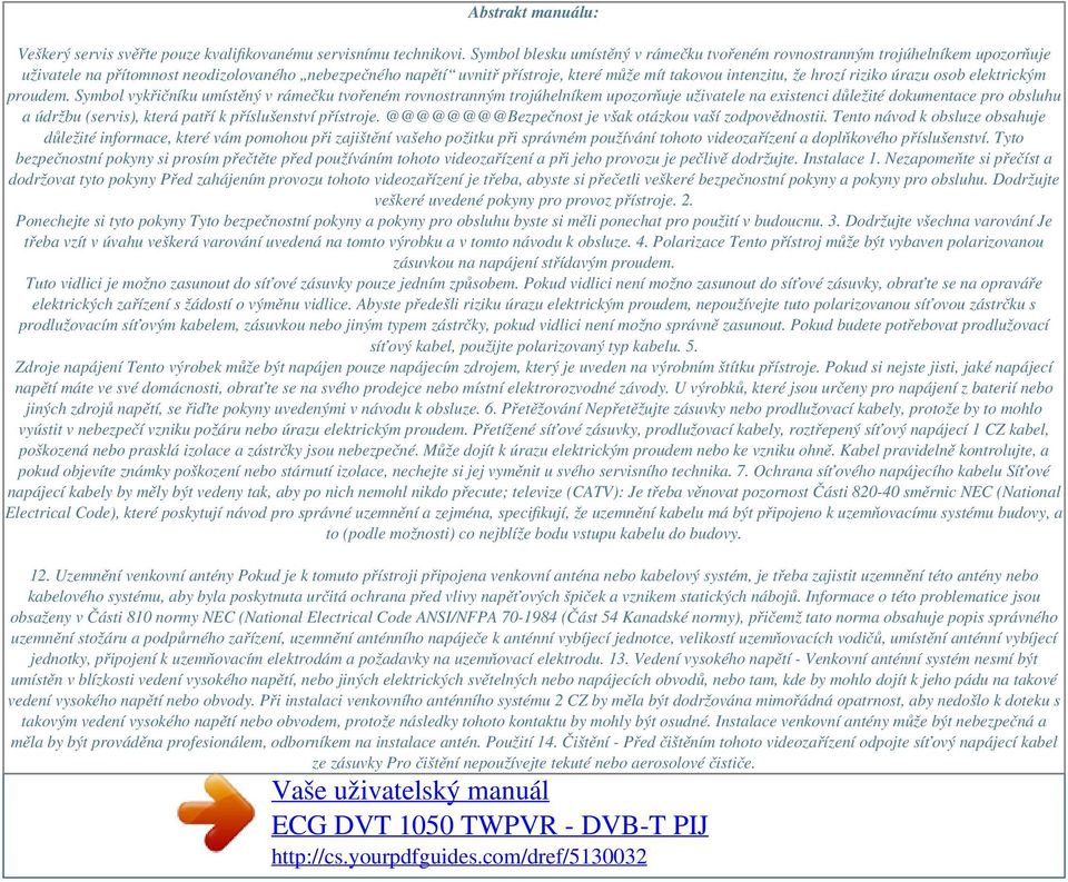 hrozí riziko úrazu osob elektrickým proudem.