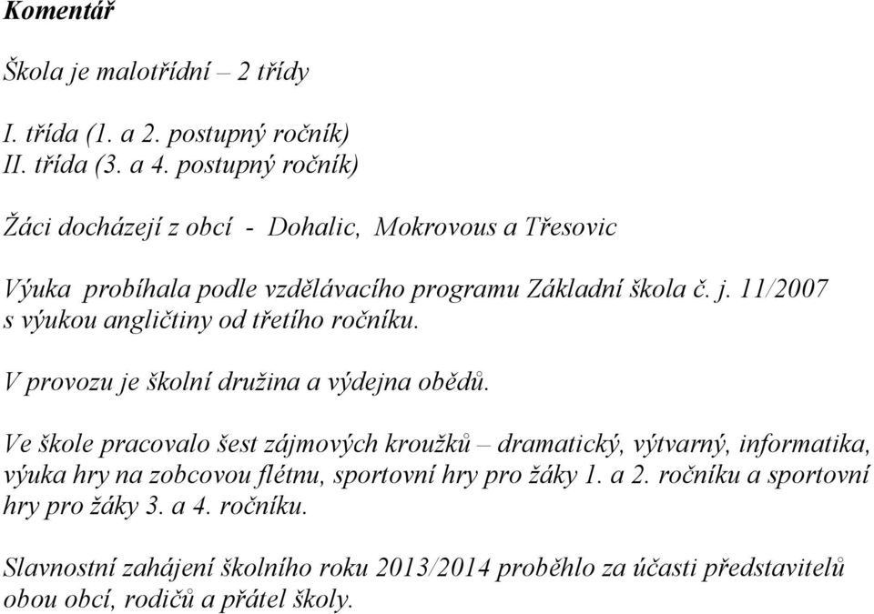 11/2007 s výukou angličtiny od třetího ročníku. V provozu je školní družina a výdejna obědů.