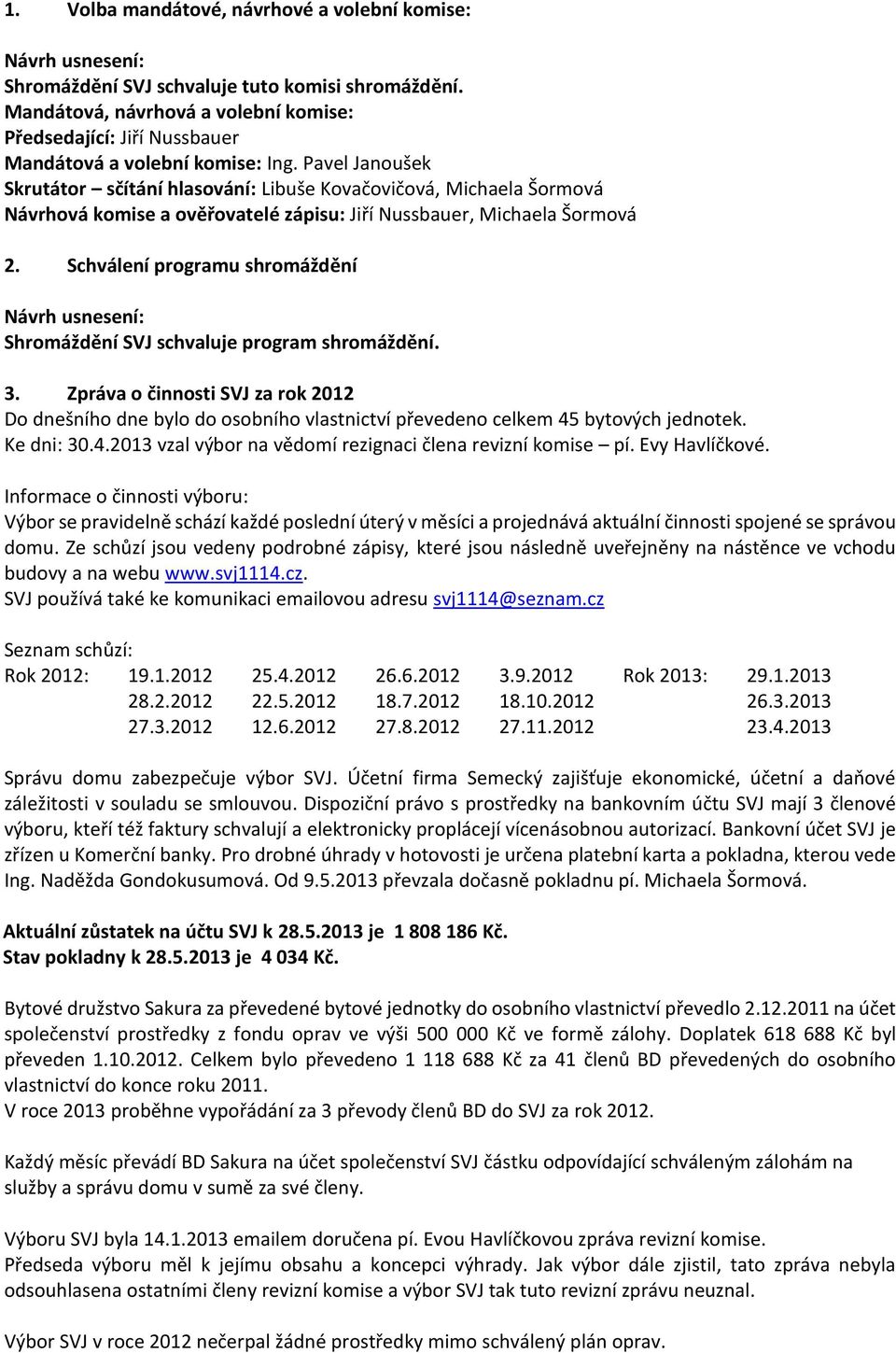 Schválení programu shromáždění Shromáždění SVJ schvaluje program shromáždění. 3. Zpráva o činnosti SVJ za rok 2012 Do dnešního dne bylo do osobního vlastnictví převedeno celkem 45 bytových jednotek.