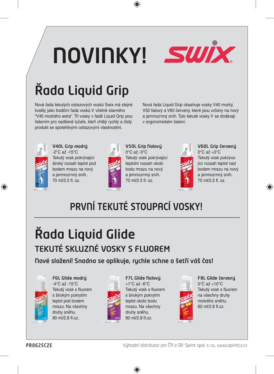Nová řada Liquid Grip obsahuje vosky V40 modrý, V50 fialový a V60 červený, které jsou určeny na nový a jemnozrnný sníh. Tyto tekuté vosky V se dodávají v ergonomickém balení.