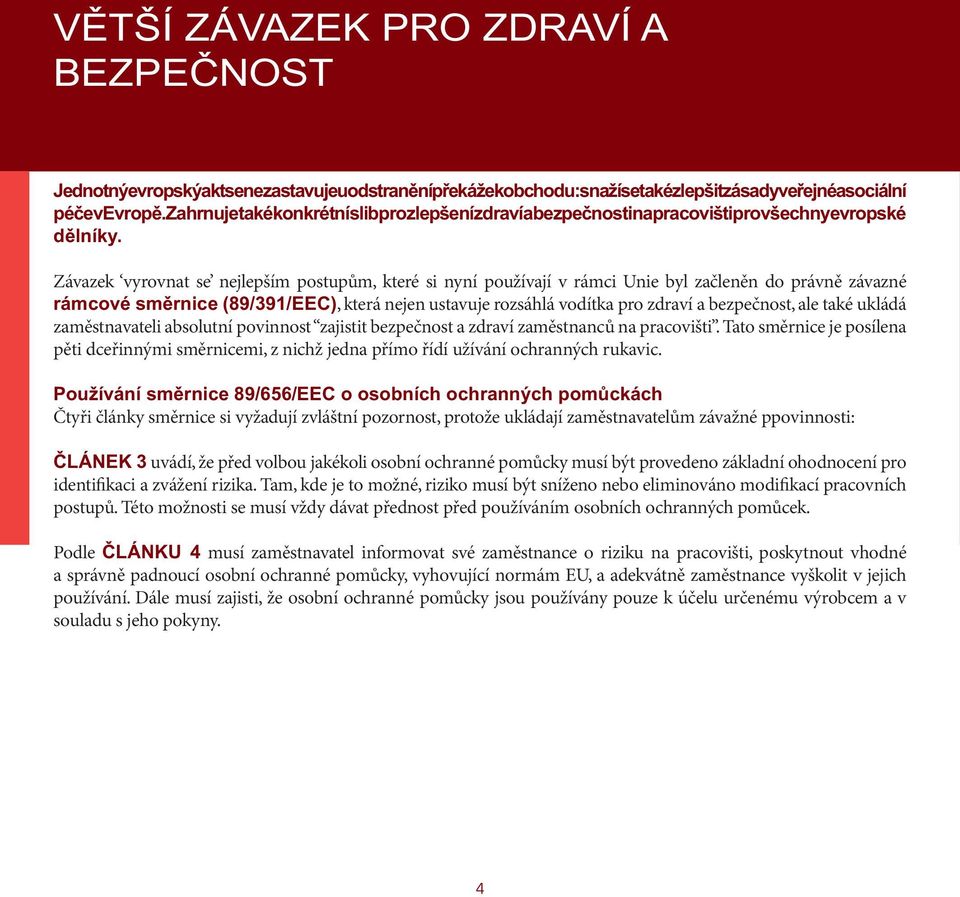 Závazek vyrovnat se nejlepším postupům, které si nyní používají v rámci Unie byl začleněn do právně závazné rámcové směrnice (89/391/EEC), která nejen ustavuje rozsáhlá vodítka pro zdraví a