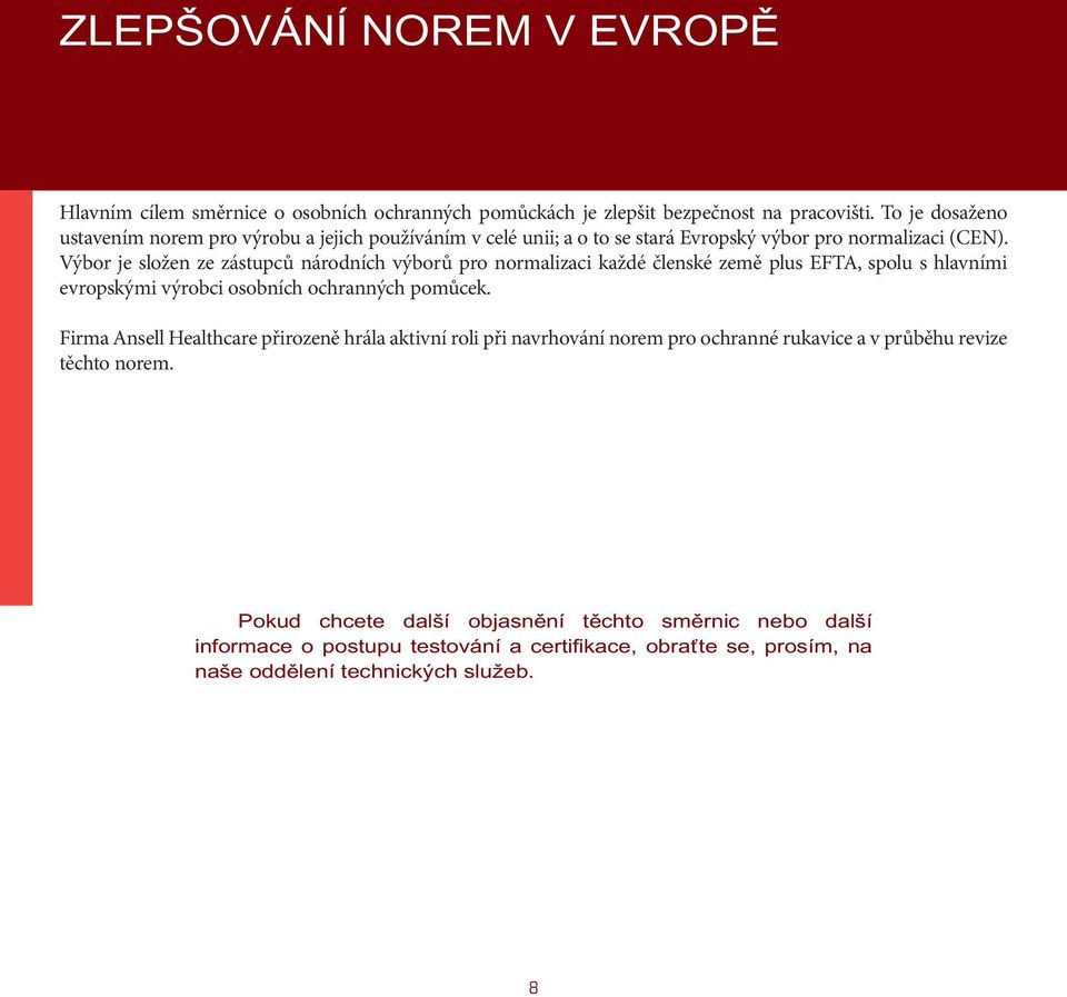 Výbor je složen ze zástupců národních výborů pro normalizaci každé členské země plus EFTA, spolu s hlavními evropskými výrobci osobních ochranných pomůcek.