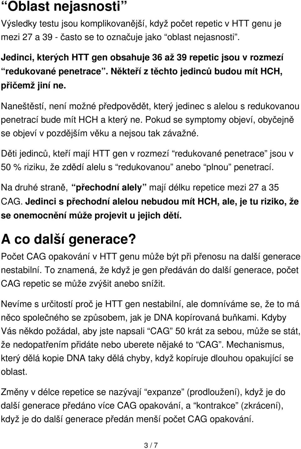 Naneštěstí, není možné předpovědět, který jedinec s alelou s redukovanou penetrací bude mít HCH a který ne. Pokud se symptomy objeví, obyčejně se objeví v pozdějším věku a nejsou tak závažné.