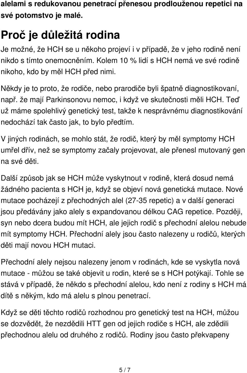 Někdy je to proto, že rodiče, nebo prarodiče byli špatně diagnostikovaní, např. že mají Parkinsonovu nemoc, i když ve skutečnosti měli HCH.