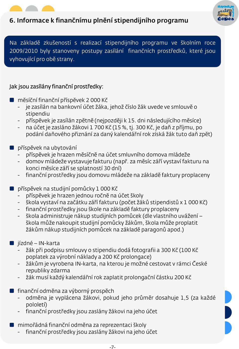 Jak jsou zasílány finanční prostředky: měsíční finanční příspěvek 2 000 Kč - je zasílán na bankovní účet žáka, jehož číslo žák uvede ve smlouvě o stipendiu - příspěvek je zasílán zpětně (nejpozději k