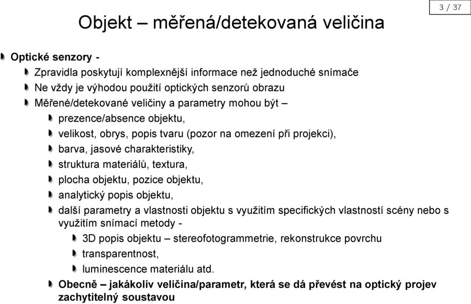 materiálů, textura, plocha objektu, pozice objektu, analytický popis objektu, další parametry a vlastnosti objektu s využitím specifických vlastností scény nebo s využitím snímací