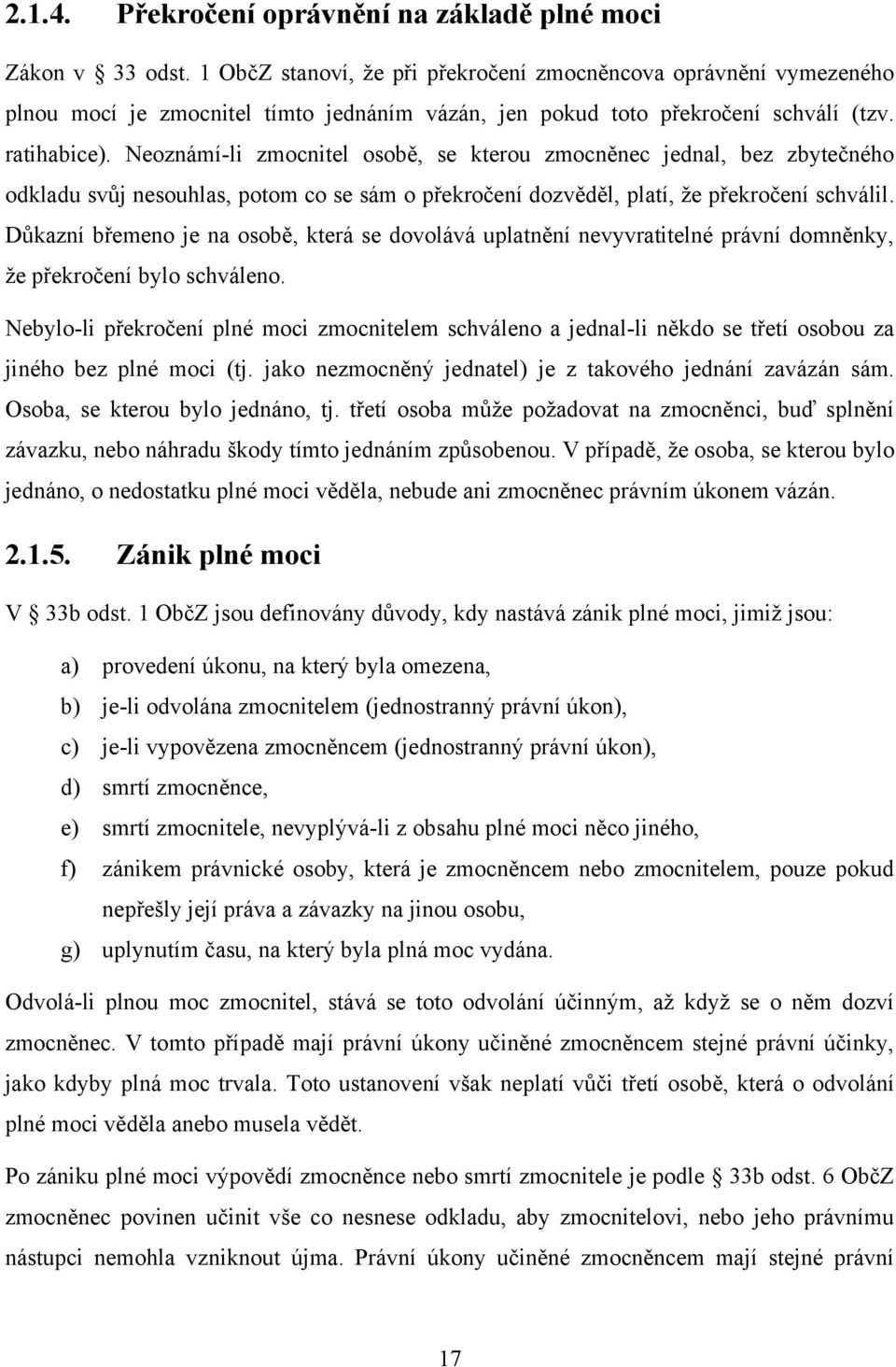 Neoznámí-li zmocnitel osobě, se kterou zmocněnec jednal, bez zbytečného odkladu svůj nesouhlas, potom co se sám o překročení dozvěděl, platí, ţe překročení schválil.