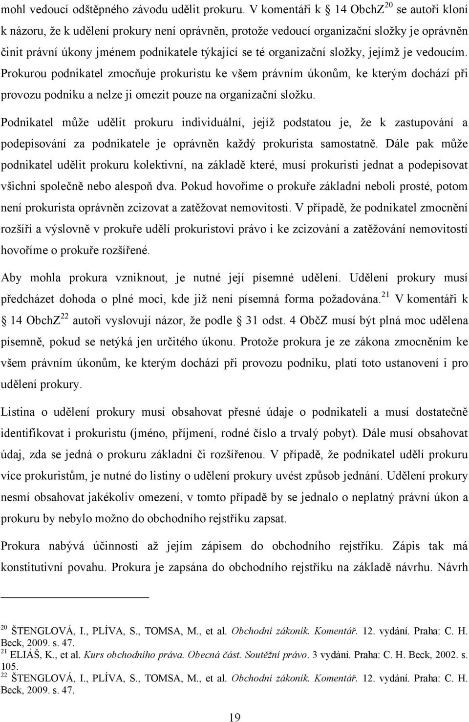 sloţky, jejímţ je vedoucím. Prokurou podnikatel zmocňuje prokuristu ke všem právním úkonům, ke kterým dochází při provozu podniku a nelze ji omezit pouze na organizační sloţku.