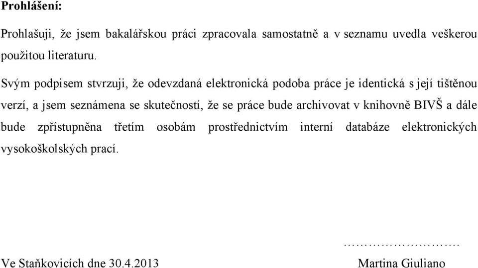 Svým podpisem stvrzuji, ţe odevzdaná elektronická podoba práce je identická s její tištěnou verzí, a jsem